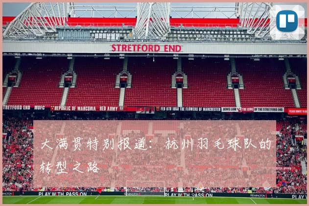 大满贯特别报道：杭州羽毛球队的转型之路