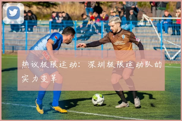 热议极限运动：深圳极限运动队的实力变革